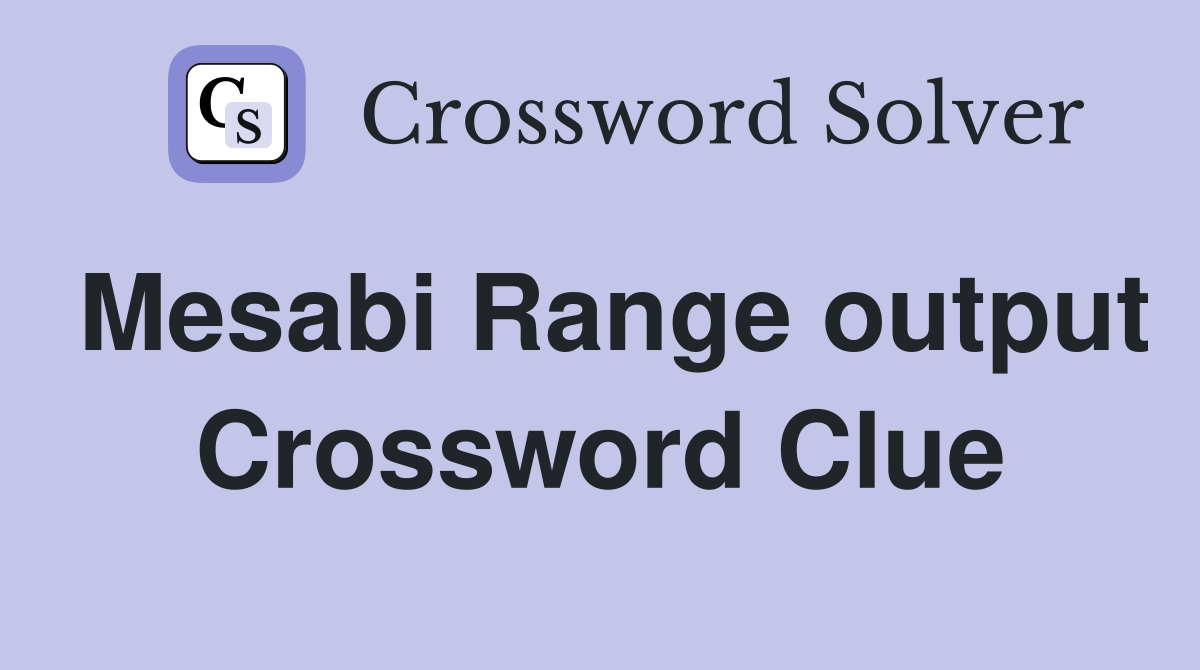 Mesabi Range output Crossword Clue