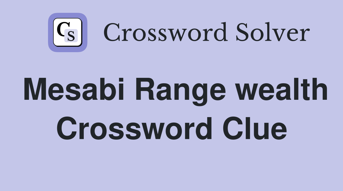 Mesabi Range wealth Crossword Clue