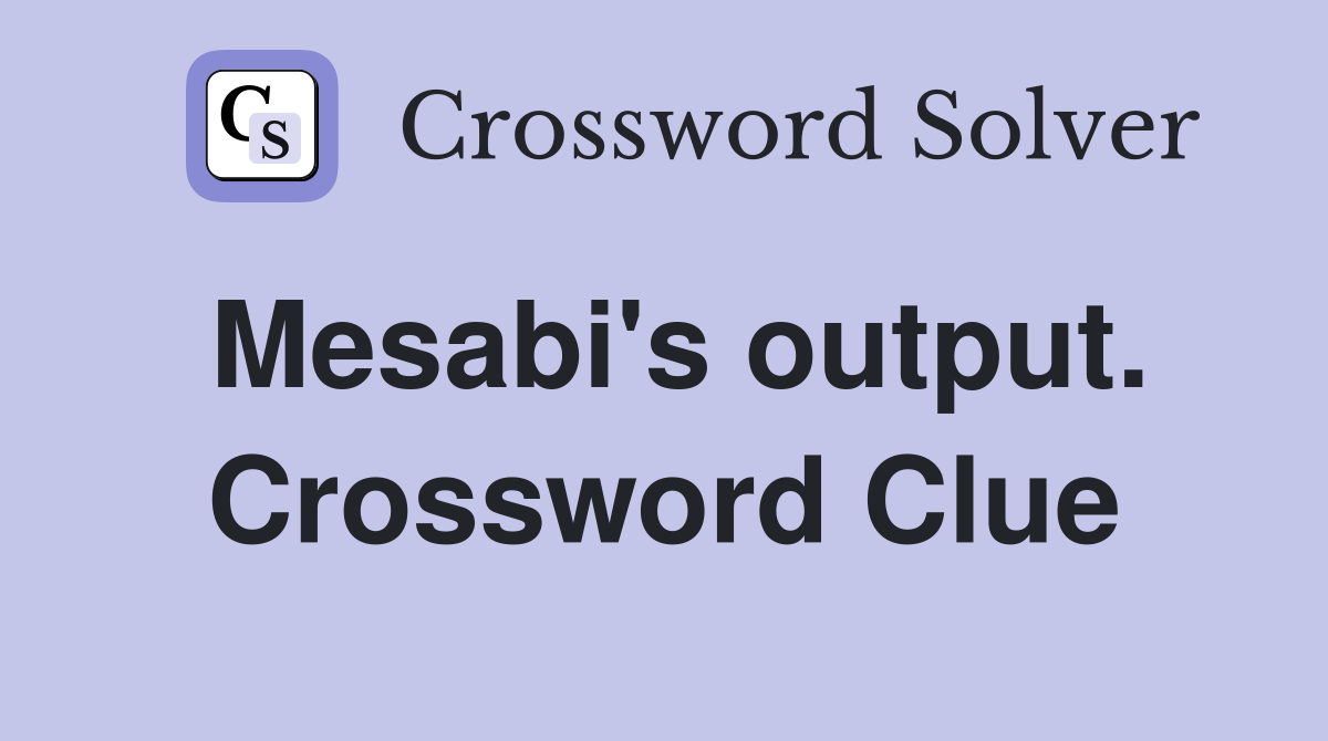 Mesabi's output. Crossword Clue