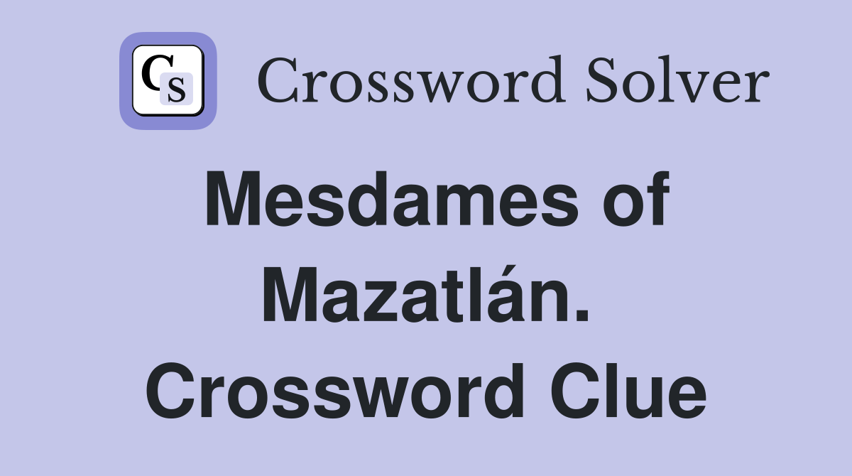 Mesdames of Mazatlán. Crossword Clue