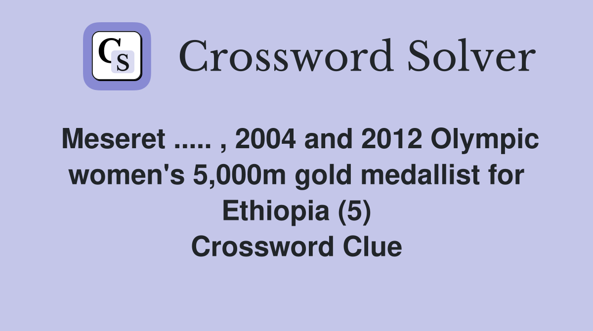 Meseret ..... , 2004 and 2012 Olympic women's 5,000m gold medallist for Ethiopia (5) Crossword Clue