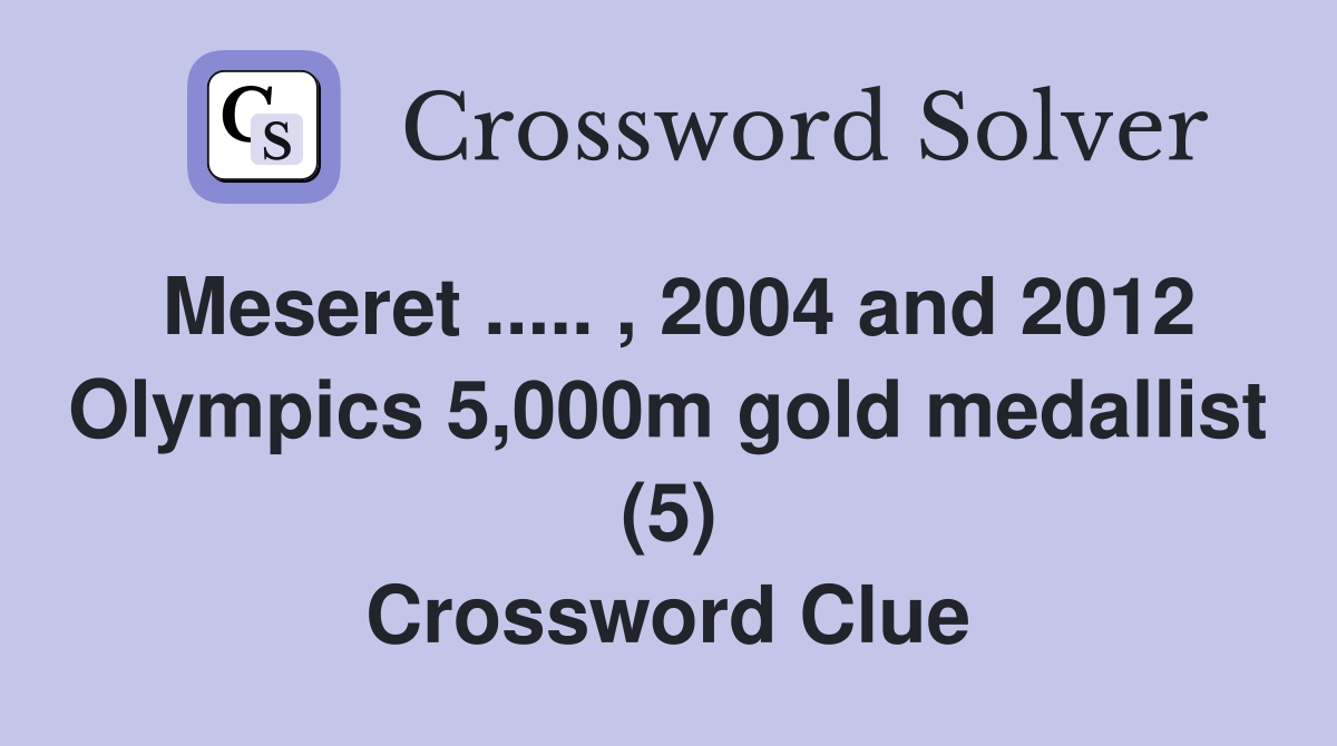 Meseret ..... , 2004 and 2012 Olympics 5,000m gold medallist (5) Crossword Clue