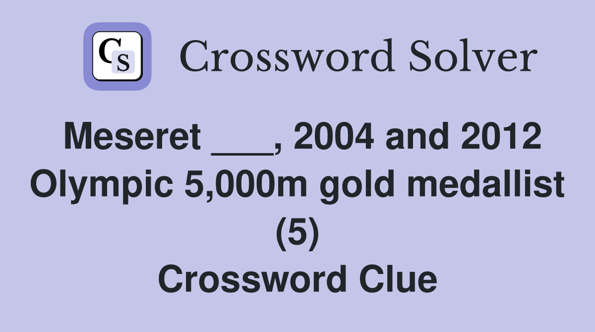 Meseret ___, 2004 and 2012 Olympic 5,000m gold medallist (5) Crossword Clue