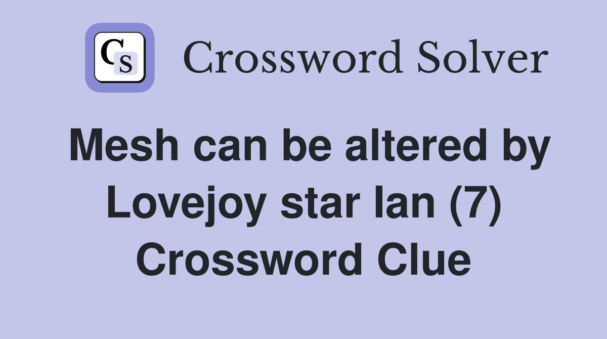 Mesh can be altered by Lovejoy star Ian (7) Crossword Clue