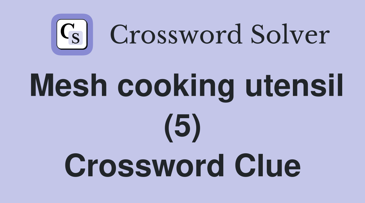 Mesh cooking utensil (5) Crossword Clue