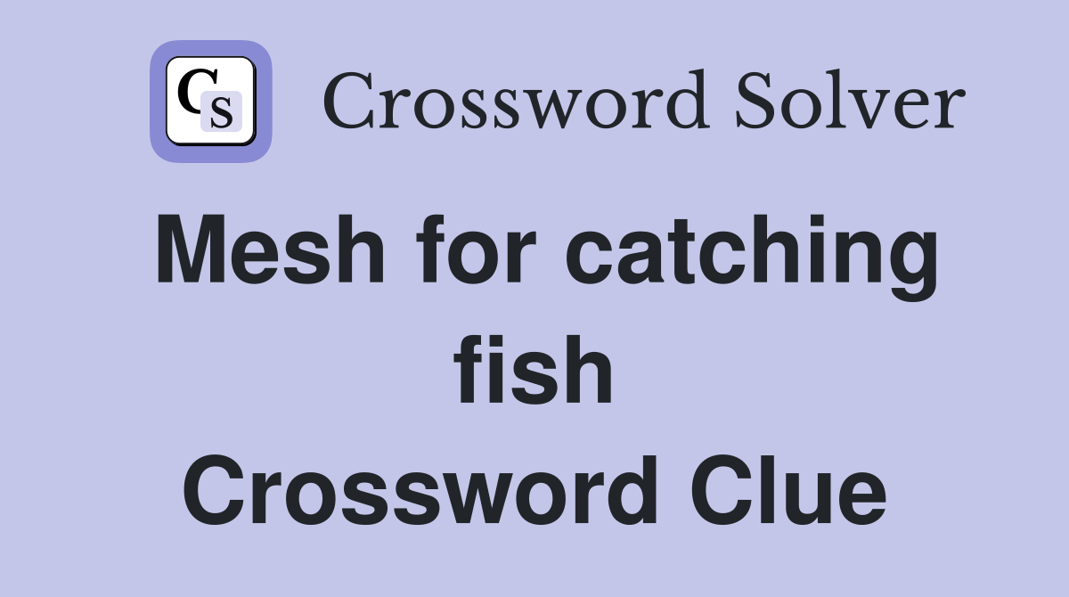 Mesh for catching fish Crossword Clue