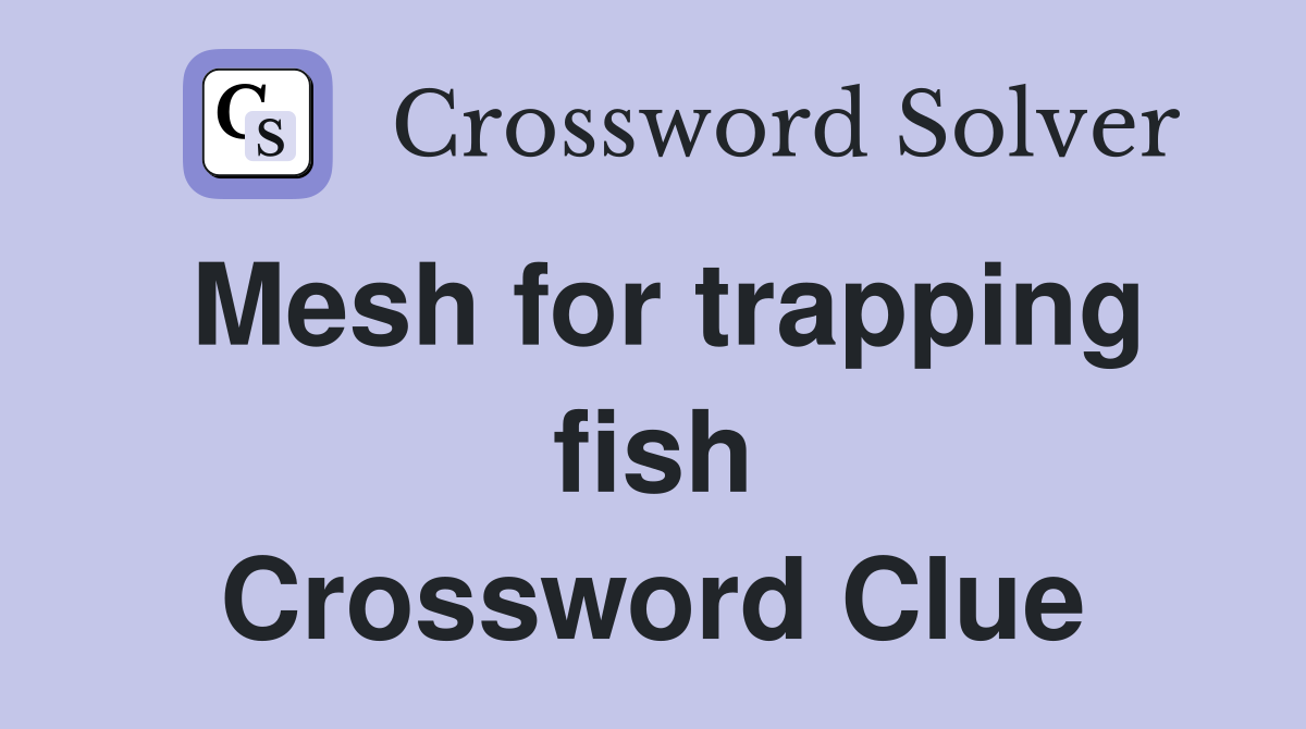 Mesh for trapping fish Crossword Clue