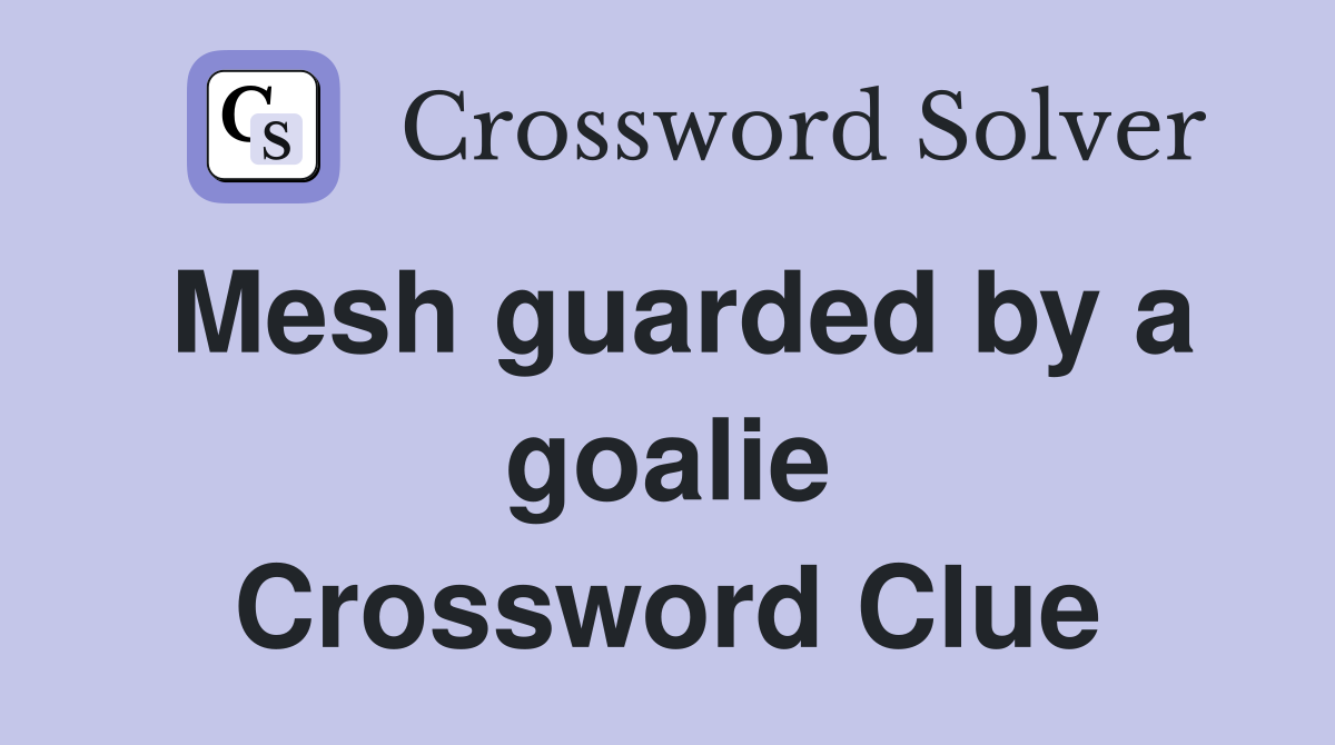 Mesh guarded by a goalie Crossword Clue