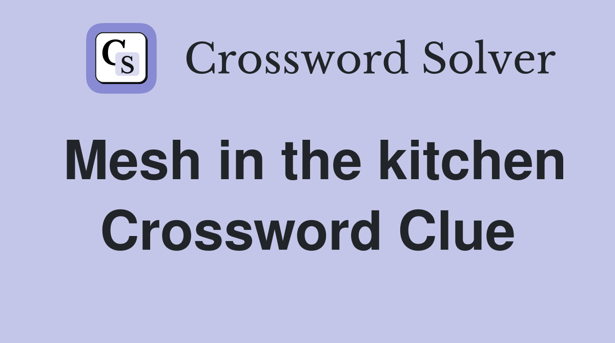 Mesh in the kitchen Crossword Clue