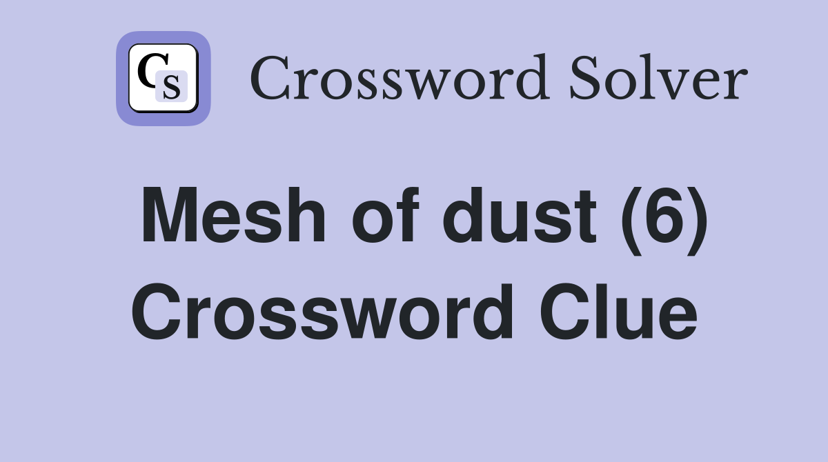 Mesh of dust (6) Crossword Clue