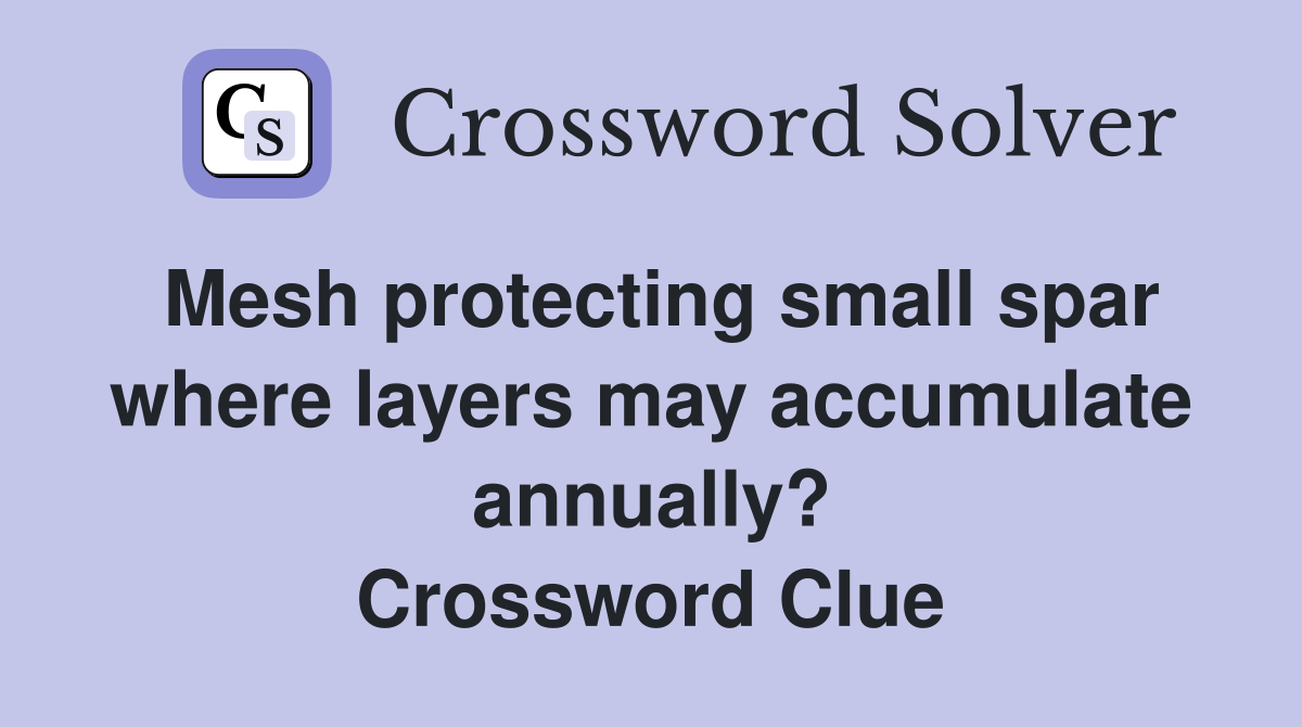 Mesh protecting small spar where layers may accumulate annually? Crossword Clue