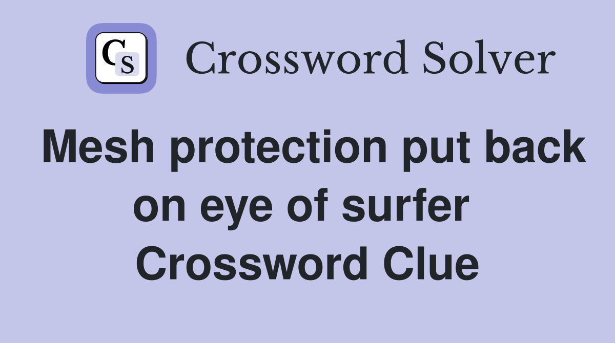 Mesh protection put back on eye of surfer  Crossword Clue