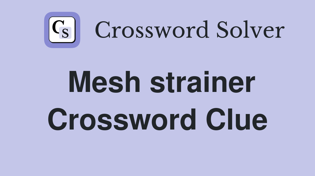 Mesh strainer Crossword Clue