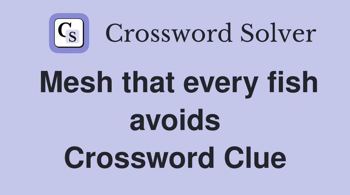 Mesh that every fish avoids Crossword Clue