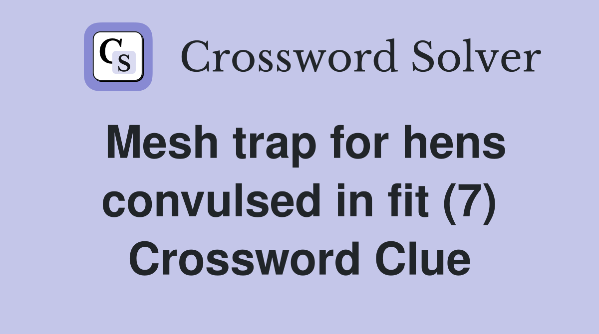 Mesh trap for hens convulsed in fit (7) Crossword Clue