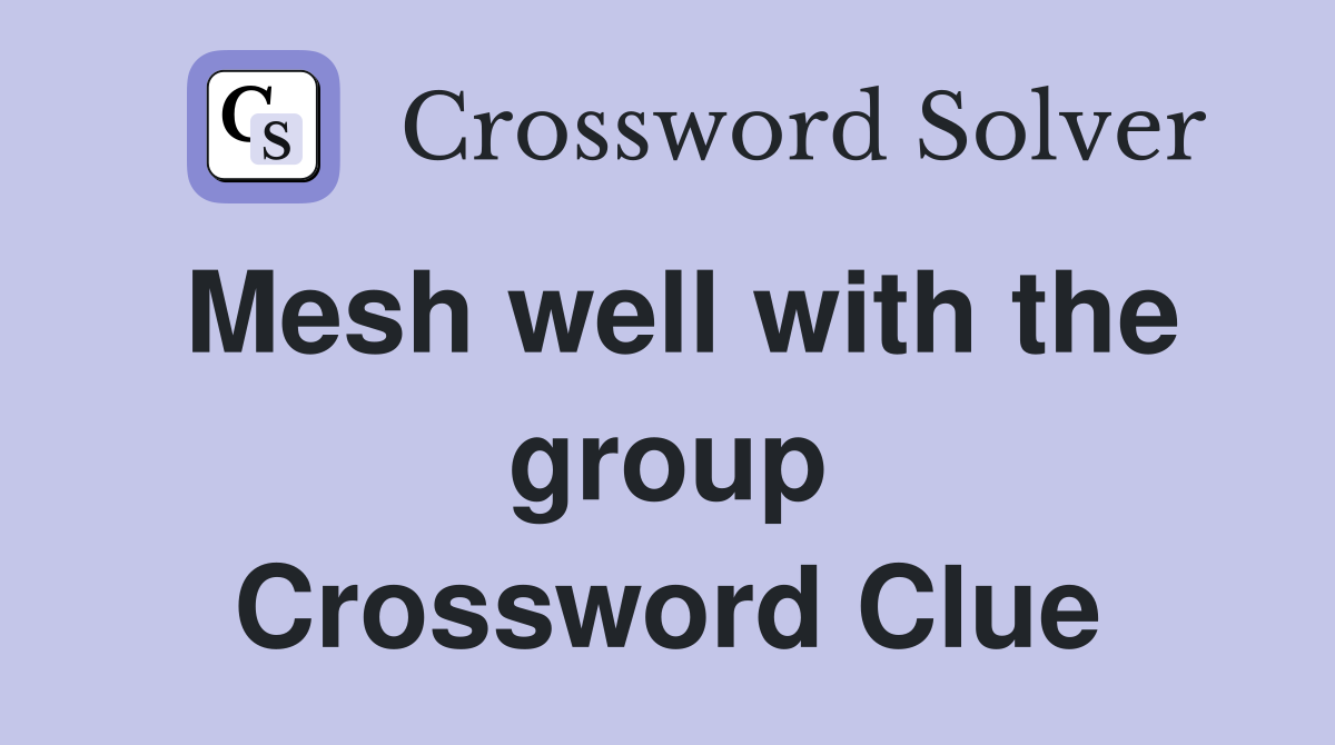 Mesh well with the group Crossword Clue