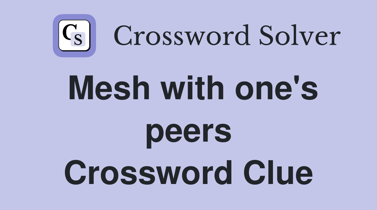 Mesh with one #39 s peers Crossword Clue Answers Crossword Solver