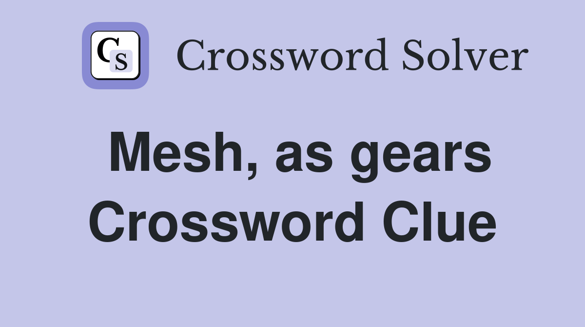 Mesh, as gears Crossword Clue