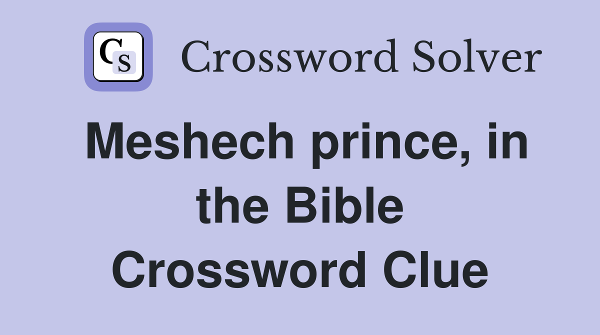 Meshech prince, in the Bible Crossword Clue