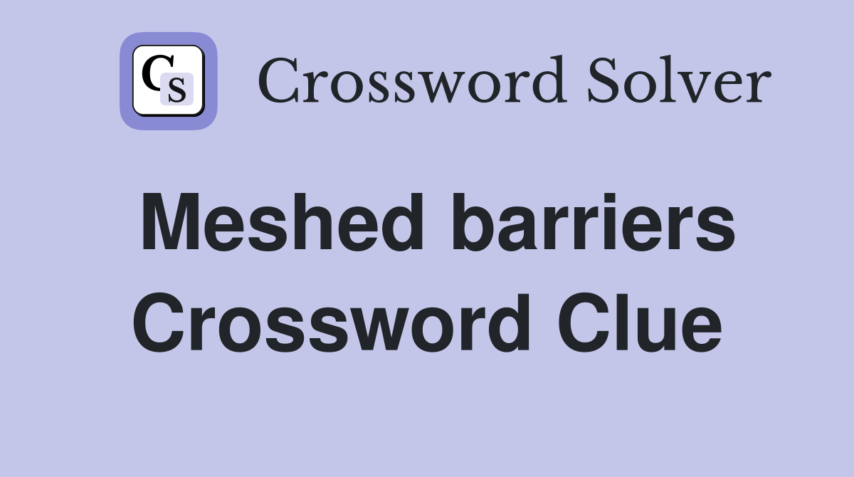 Meshed barriers Crossword Clue