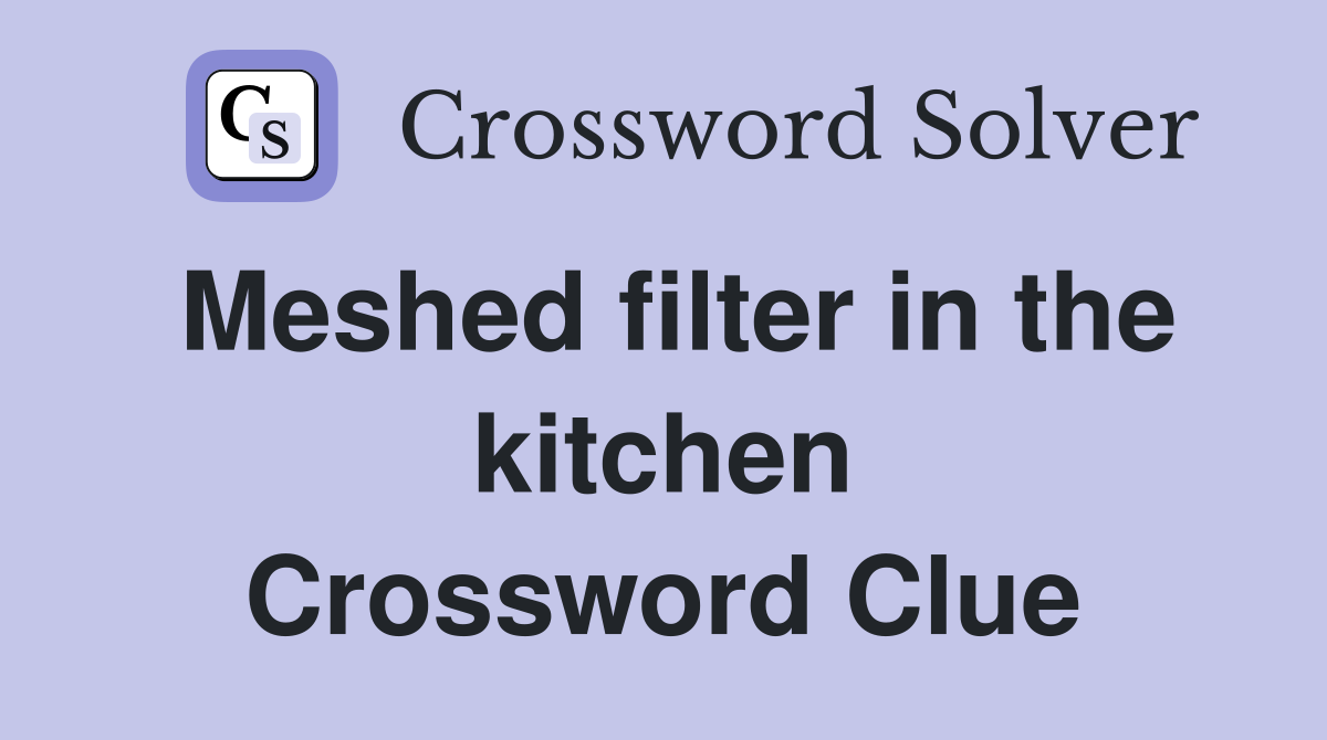 Meshed filter in the kitchen Crossword Clue