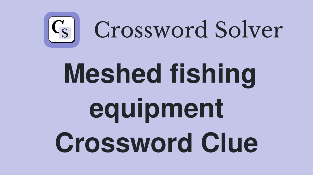 Meshed fishing equipment Crossword Clue