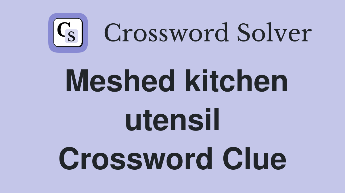 Meshed kitchen utensil Crossword Clue