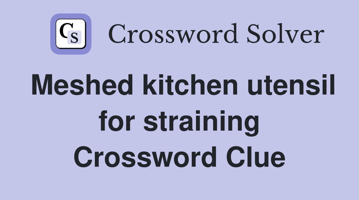 Meshed kitchen utensil for straining Crossword Clue