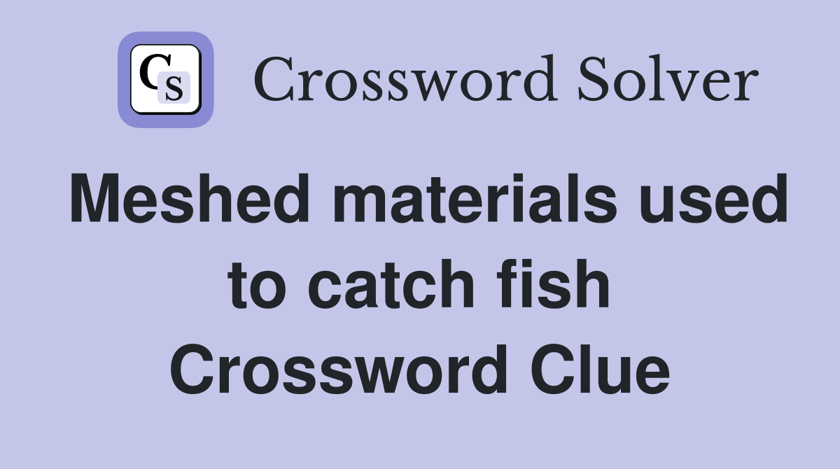 Meshed materials used to catch fish Crossword Clue