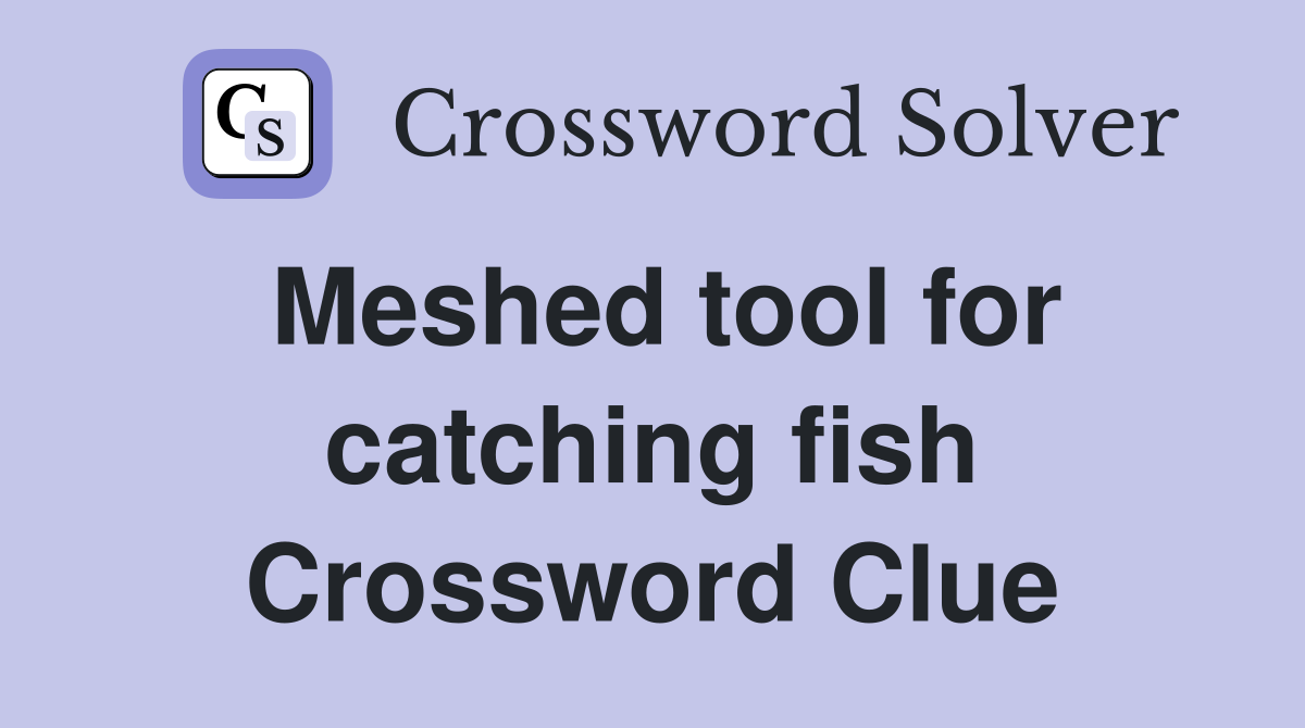 Meshed tool for catching fish Crossword Clue