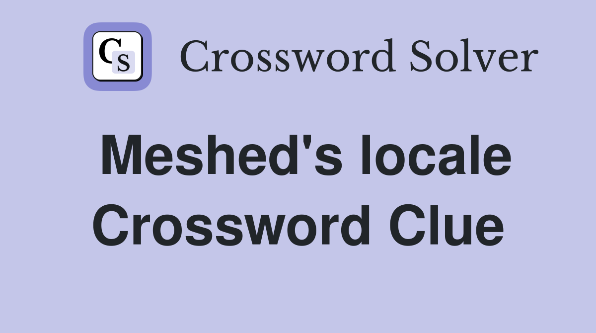 Meshed's locale Crossword Clue