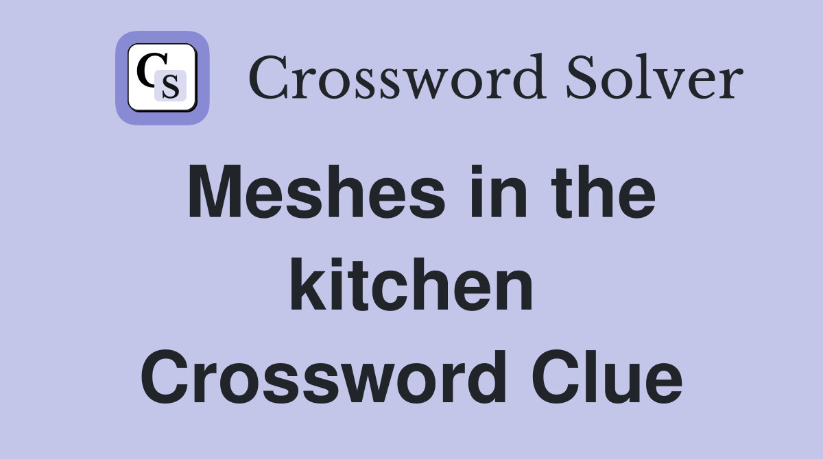 Meshes in the kitchen Crossword Clue