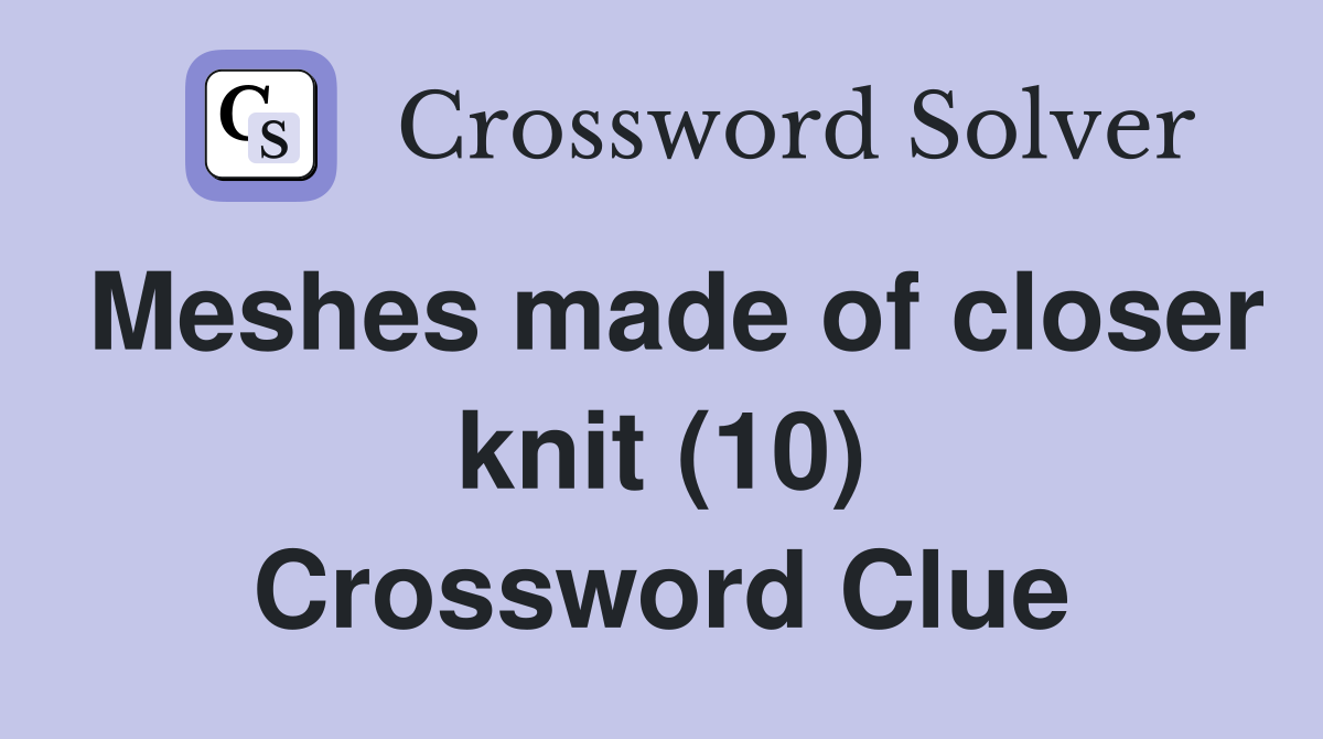 Meshes made of closer knit (10) Crossword Clue