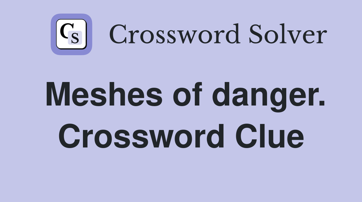Meshes of danger. Crossword Clue
