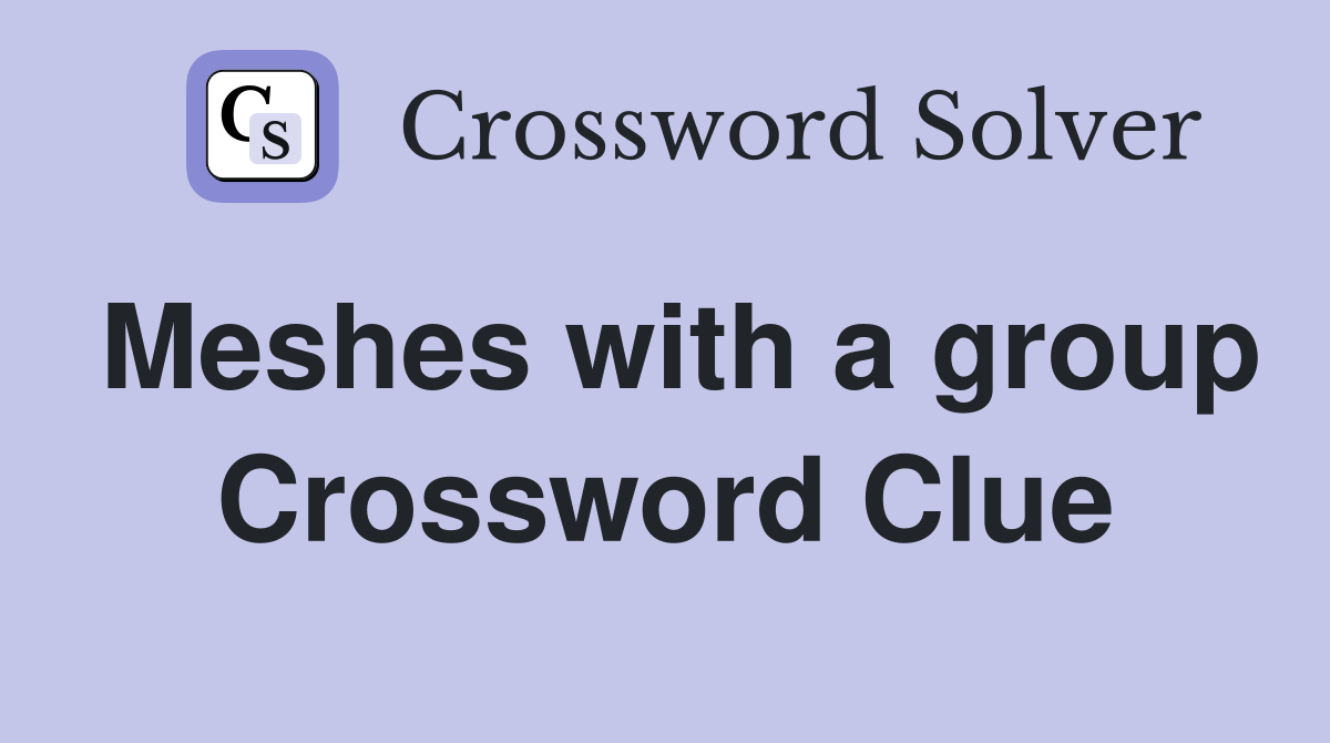 Meshes with a group Crossword Clue