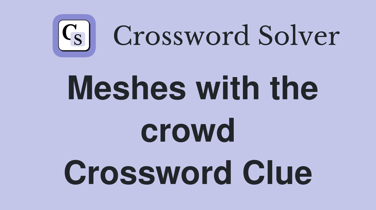 Meshes with the crowd Crossword Clue