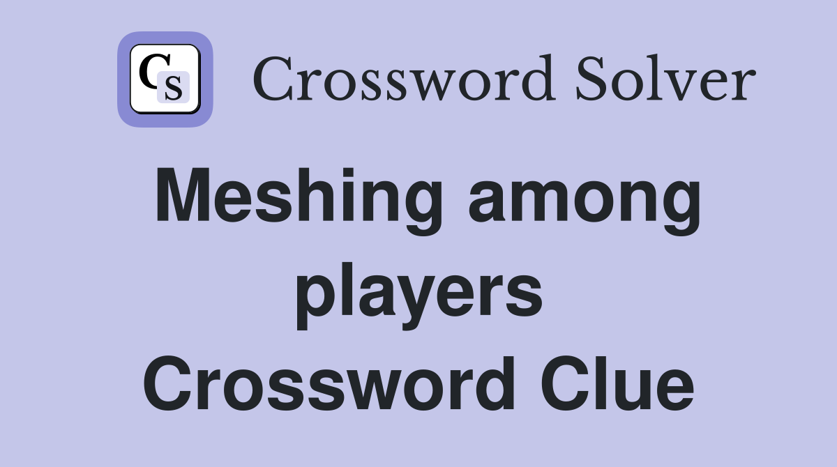 Meshing among players Crossword Clue