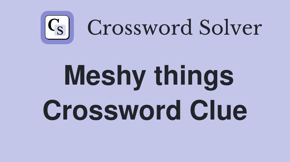 Meshy things Crossword Clue