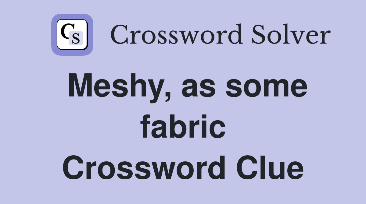 Meshy, as some fabric Crossword Clue
