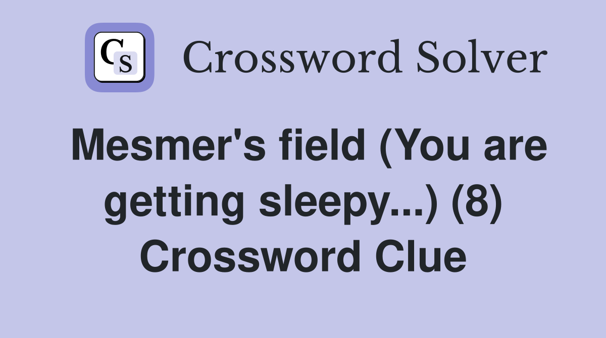 Mesmer's field (You are getting sleepy...) (8) Crossword Clue