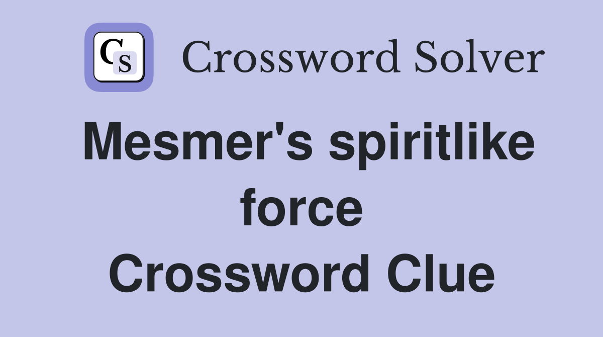 Mesmer's spiritlike force Crossword Clue