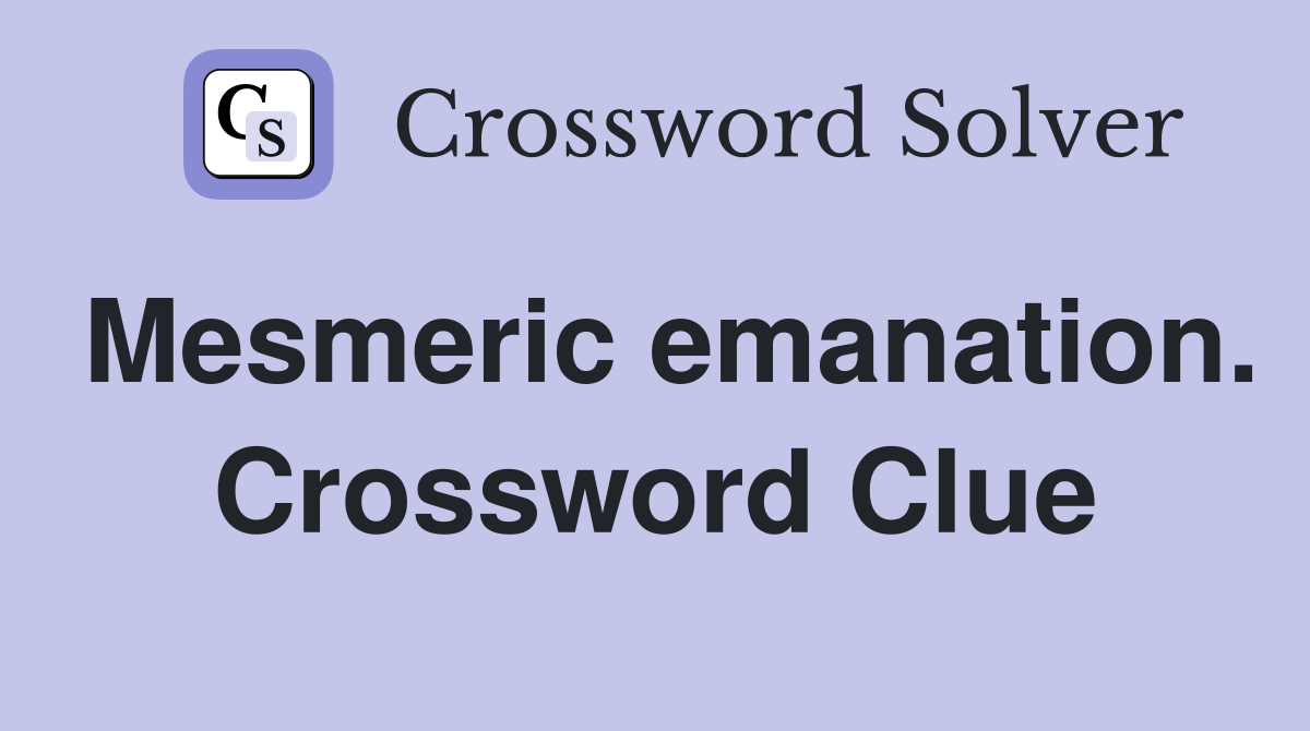 Mesmeric emanation. Crossword Clue