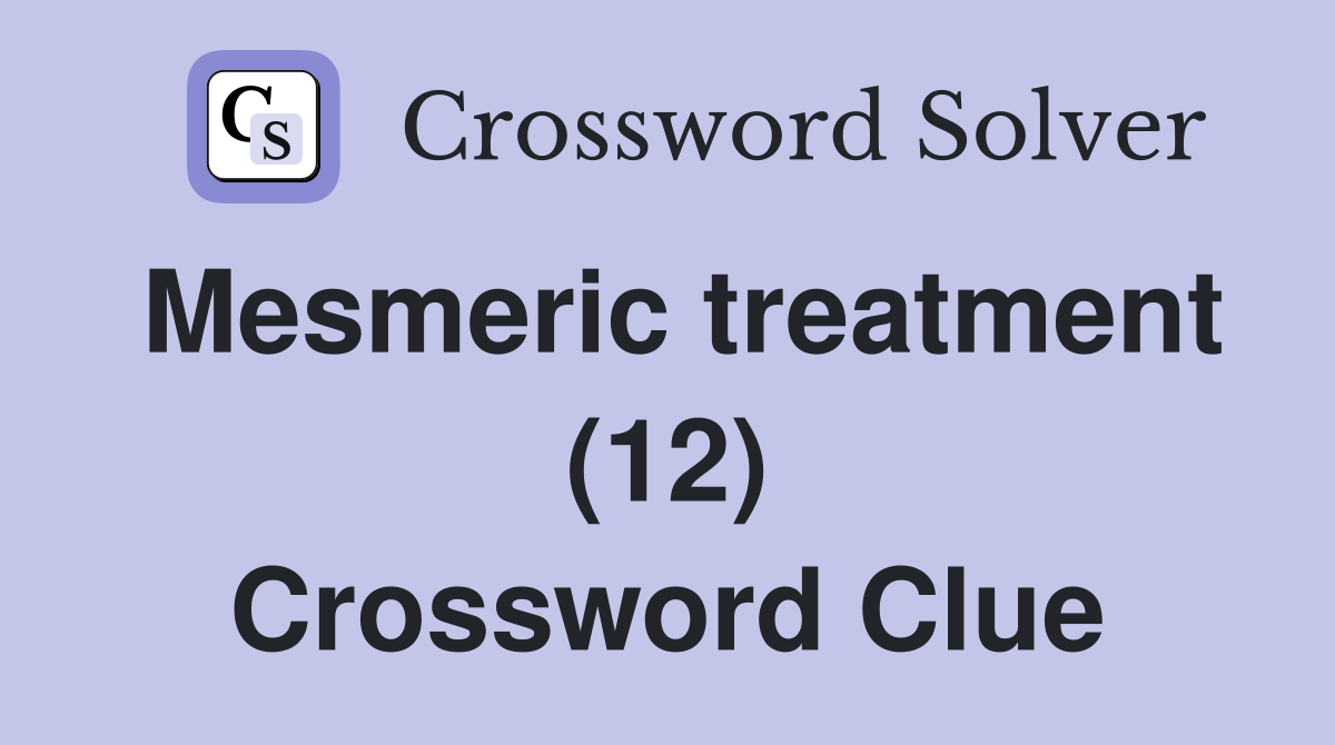 Mesmeric treatment (12) Crossword Clue
