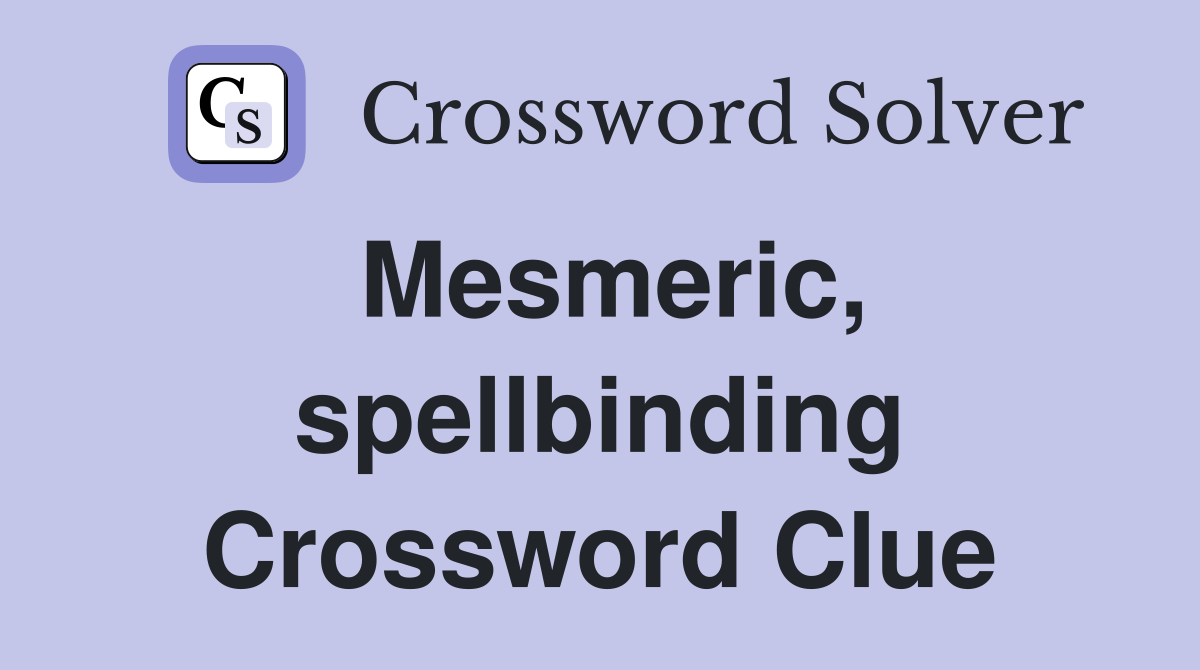 Mesmeric, spellbinding Crossword Clue