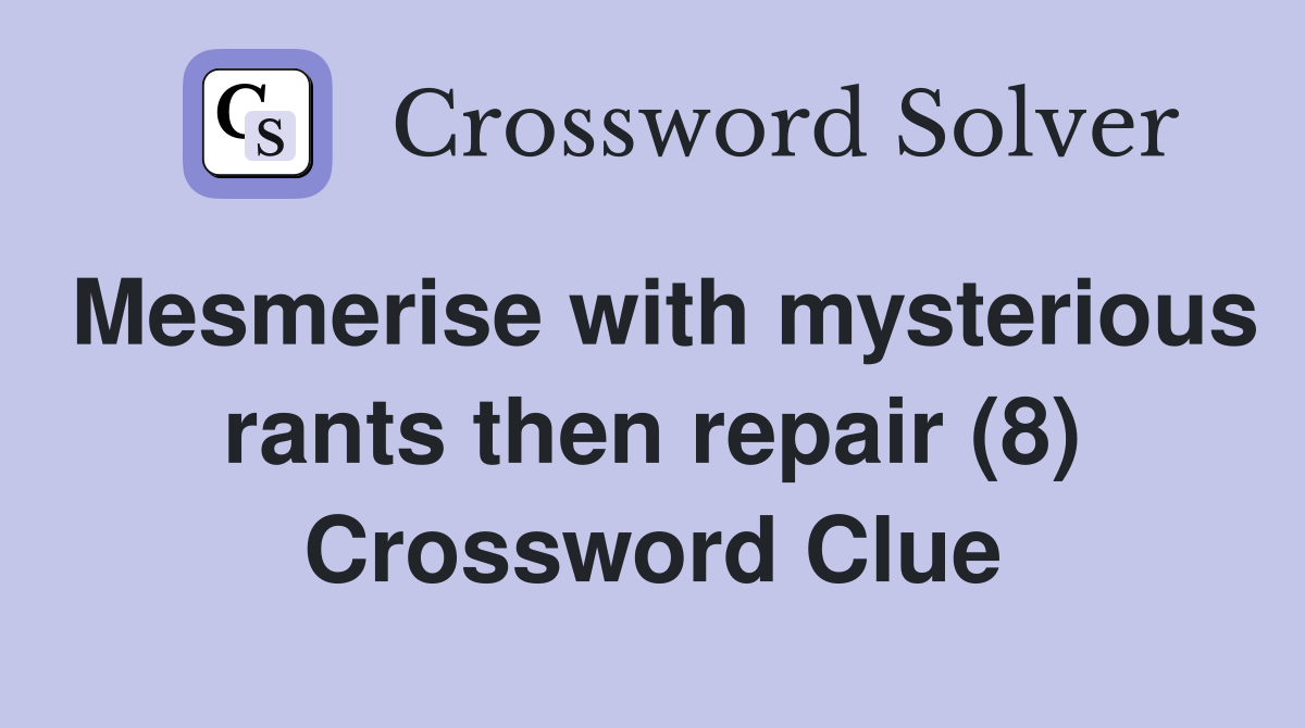 Mesmerise with mysterious rants then repair (8) Crossword Clue
