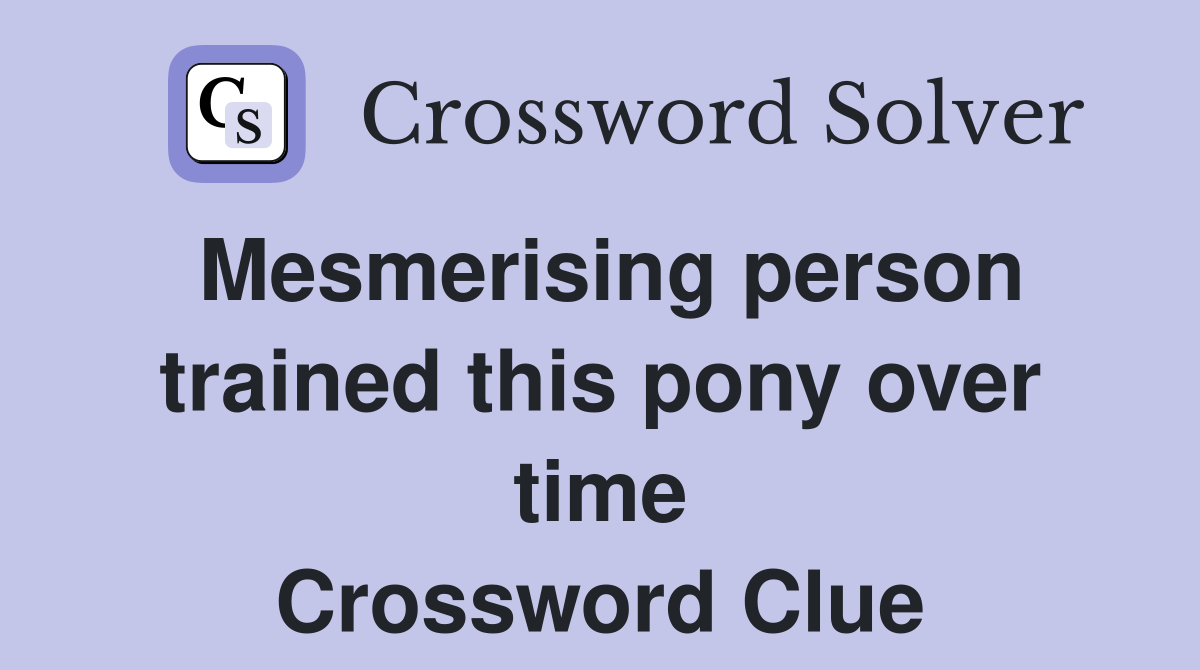 Mesmerising person trained this pony over time Crossword Clue
