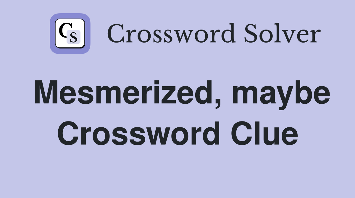 Mesmerized, maybe Crossword Clue