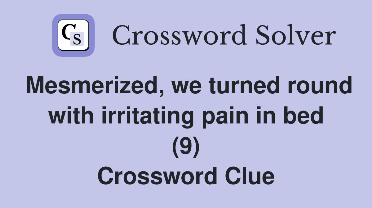 Mesmerized, we turned round with irritating pain in bed (9) Crossword Clue