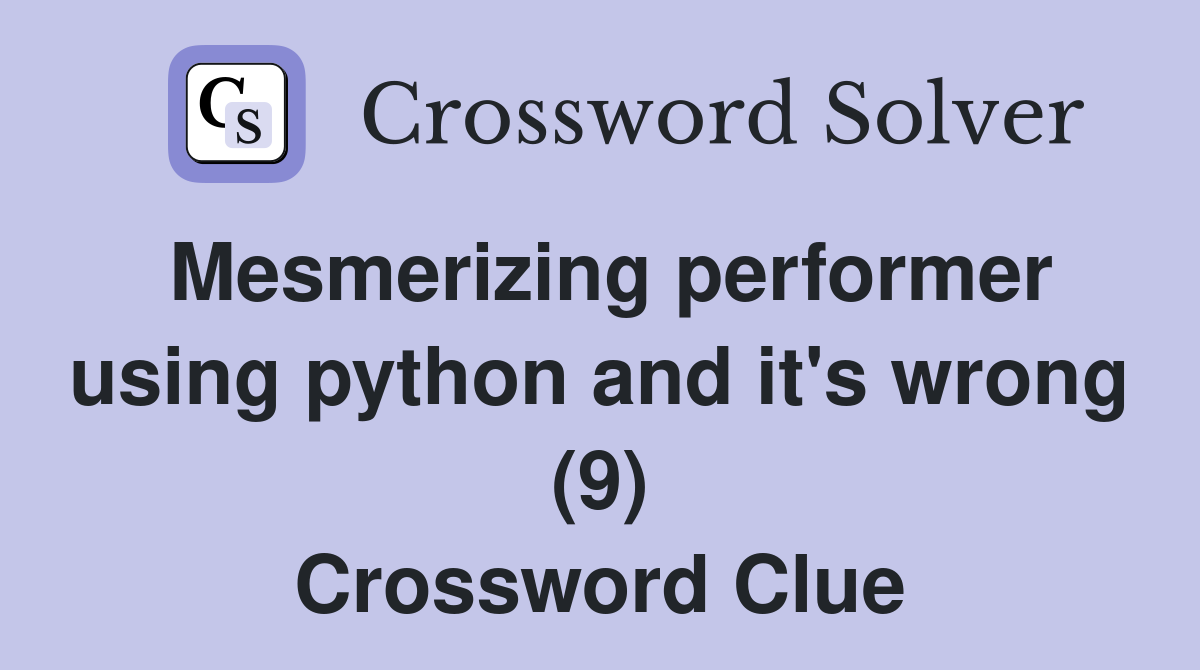 Mesmerizing performer using python and it's wrong (9) Crossword Clue