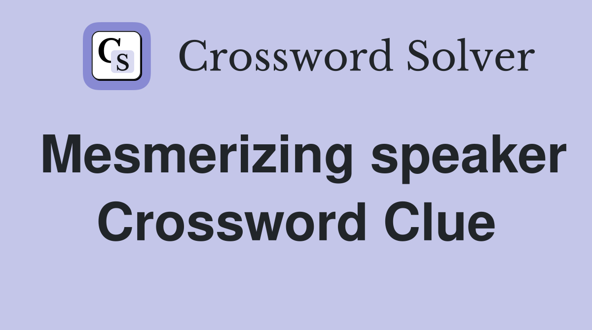 Mesmerizing speaker Crossword Clue